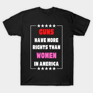 Guns Have More Rights Than Women in America T-Shirt